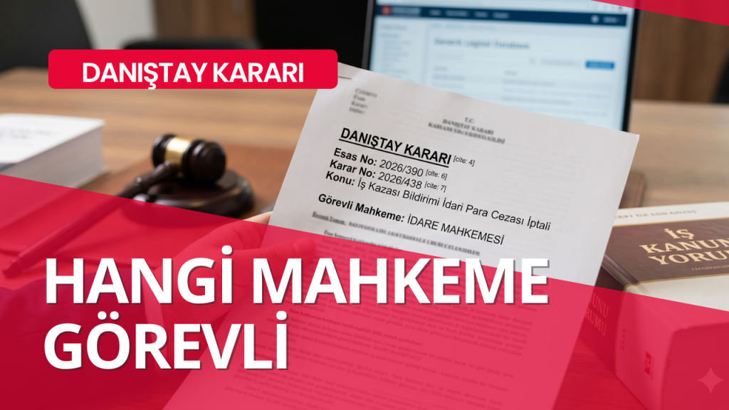 İş Kazası Bildirimi Cezasına Nerede İtiraz Edilir? | Danıştay Kararı