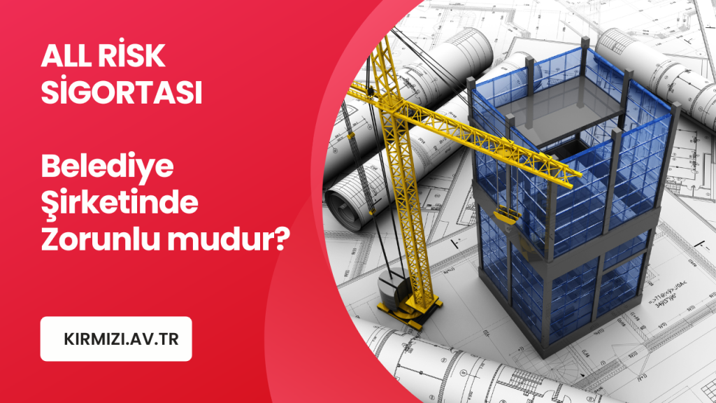 Belediye Şirketlerinde All Risk Sigortası Yapmak Zorunlu mu?