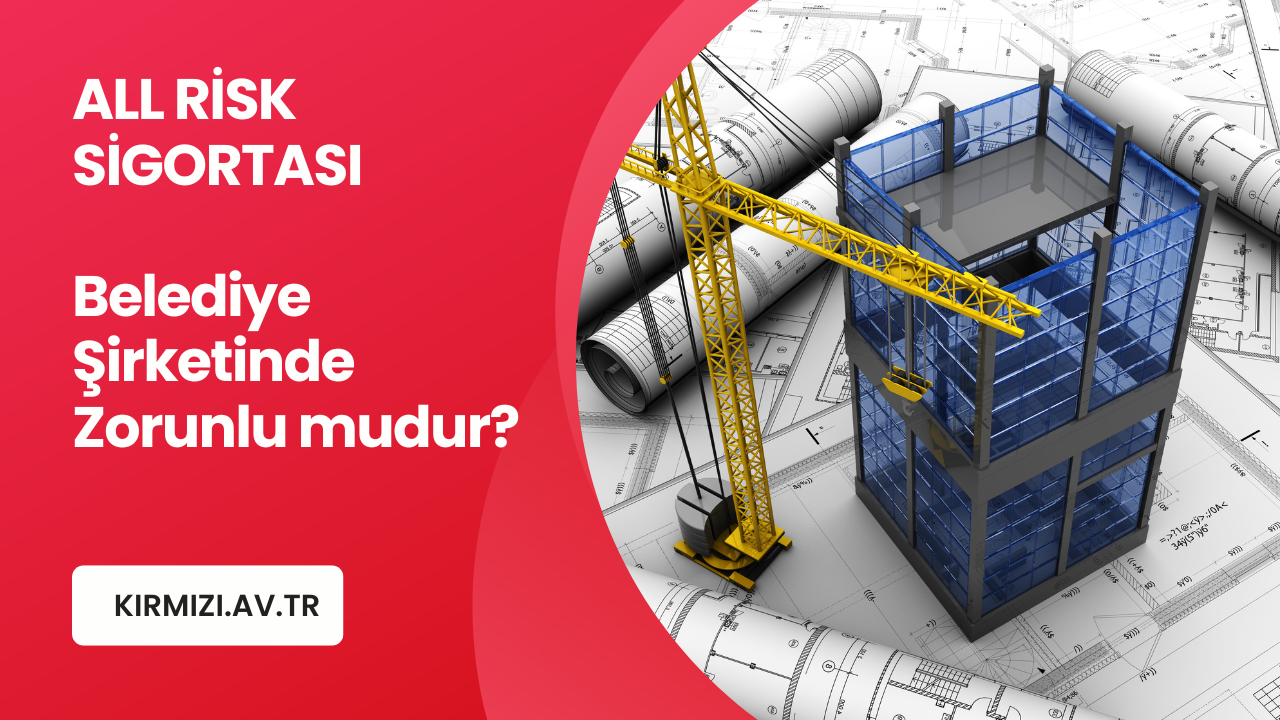 Belediye Şirketlerinde All Risk Sigortası Yapmak Zorunlu mu?
